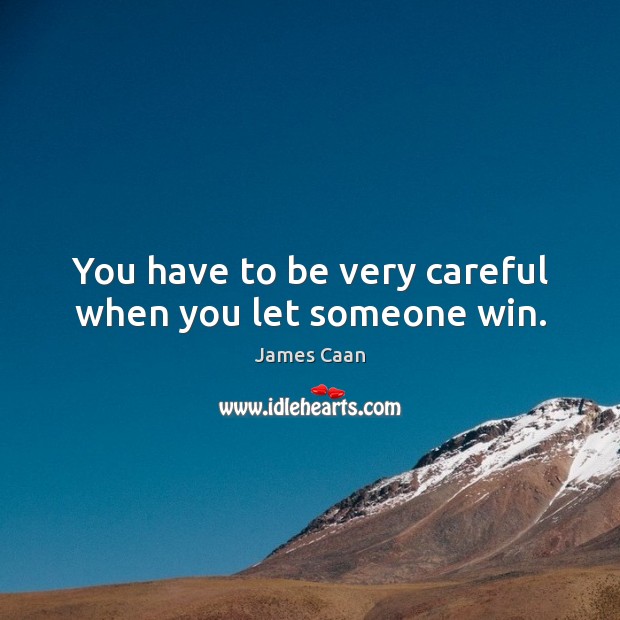 You have to be very careful when you let someone win. Image