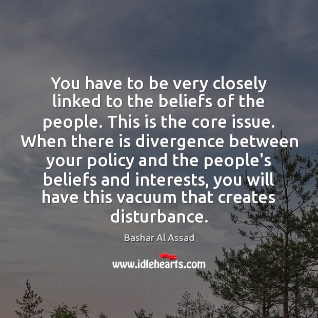 You have to be very closely linked to the beliefs of the Bashar Al Assad Picture Quote
