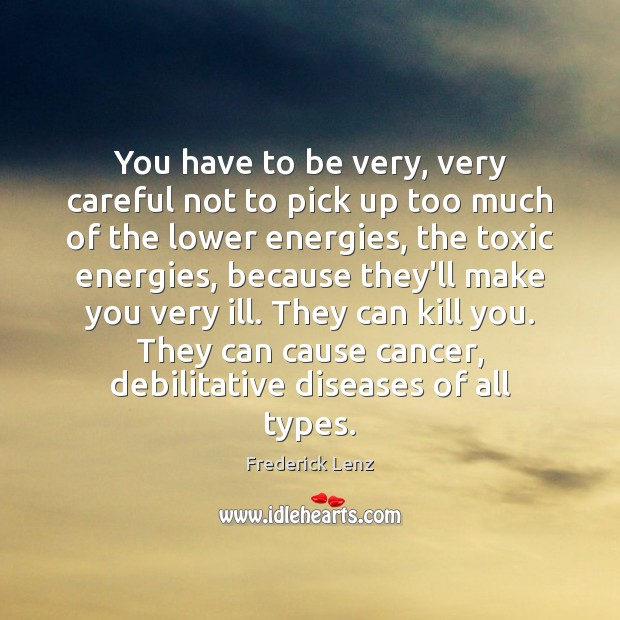 You have to be very, very careful not to pick up too Toxic Quotes Image