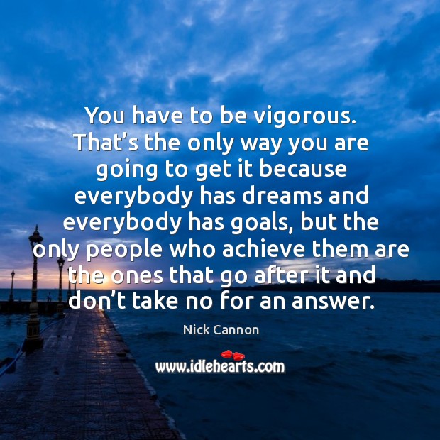 You have to be vigorous. That’s the only way you are going to get it because everybody has Image