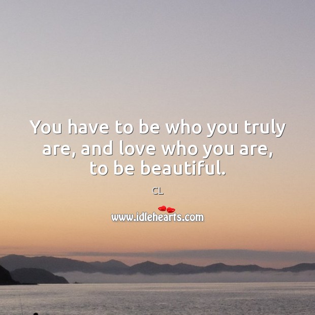 You have to be who you truly are, and love who you are, to be beautiful. Image