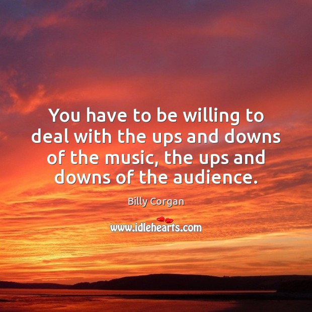 You have to be willing to deal with the ups and downs Billy Corgan Picture Quote