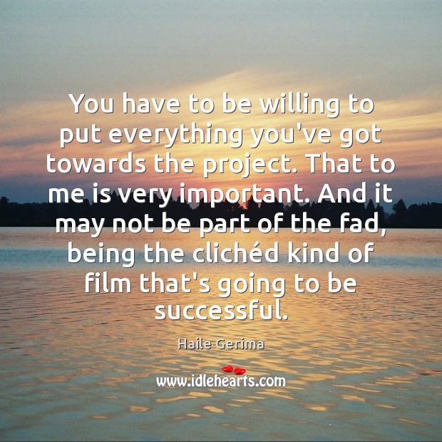 You have to be willing to put everything you’ve got towards the To Be Successful Quotes Image
