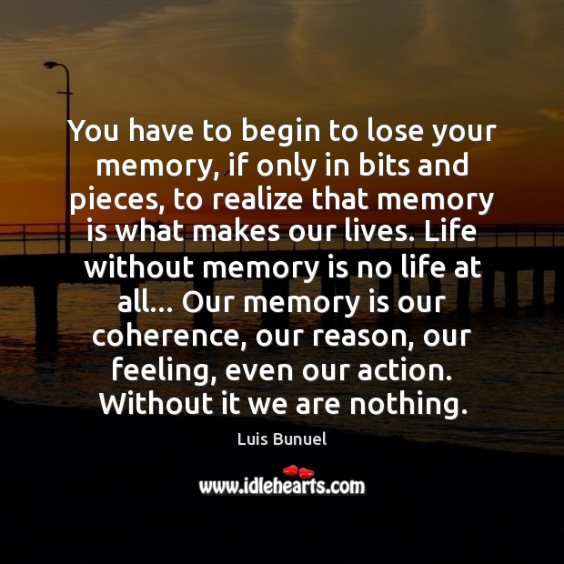 You have to begin to lose your memory, if only in bits Image