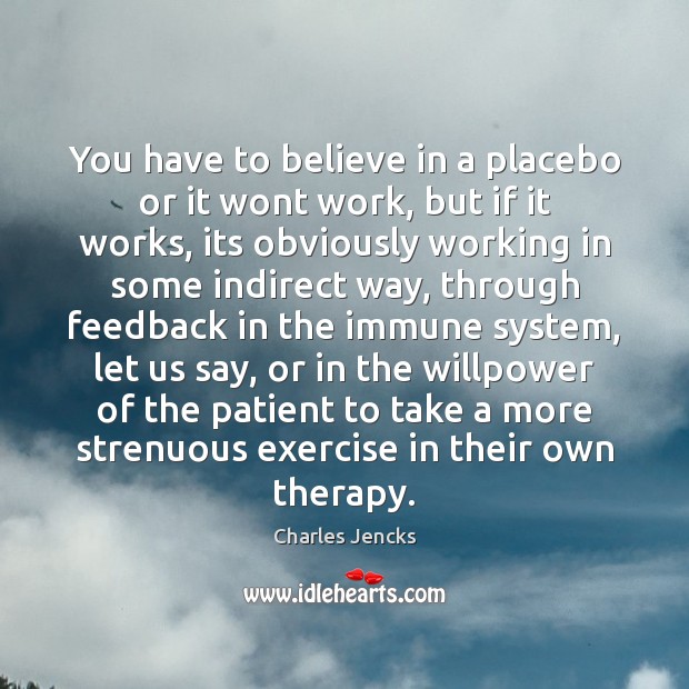 You have to believe in a placebo or it wont work, but Patient Quotes Image
