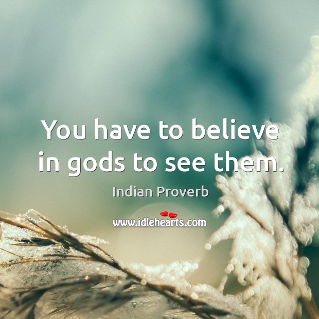 You have to believe in Gods to see them. Indian Proverbs Image