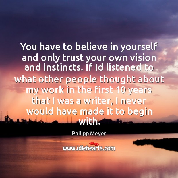 You have to believe in yourself and only trust your own vision Image