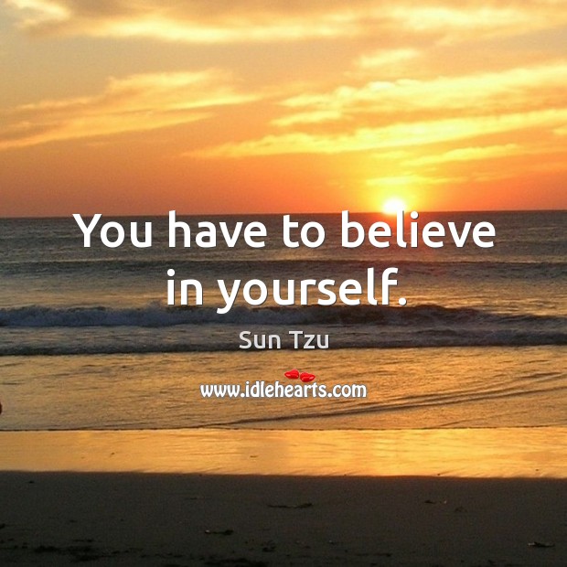 You have to believe in yourself. Sun Tzu Picture Quote