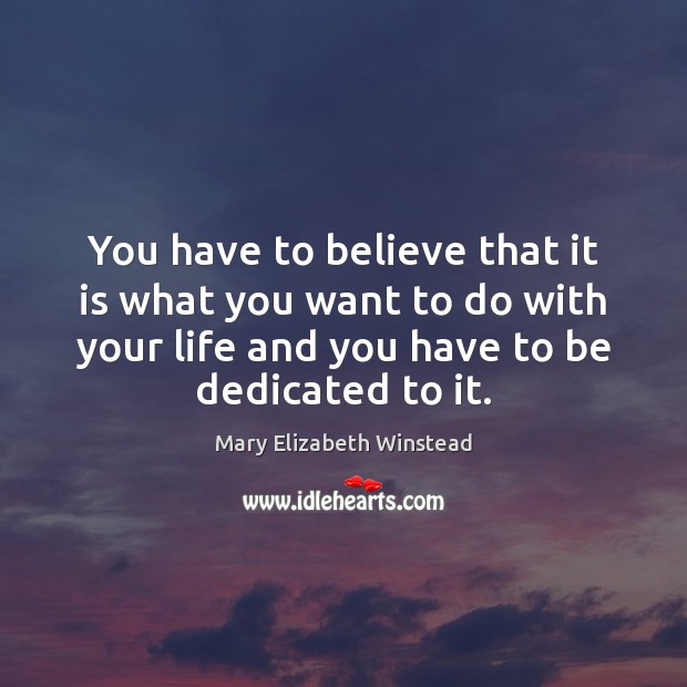 You have to believe that it is what you want to do Mary Elizabeth Winstead Picture Quote