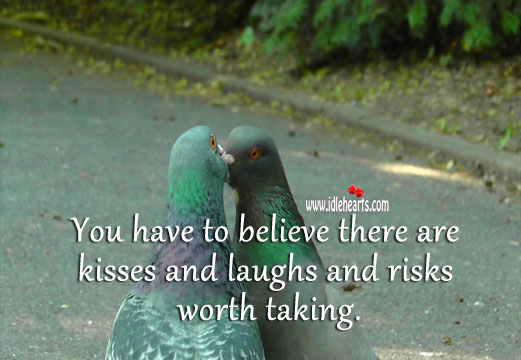 You have to believe there are kisses and laughs and risks worth taking. Worth Quotes Image