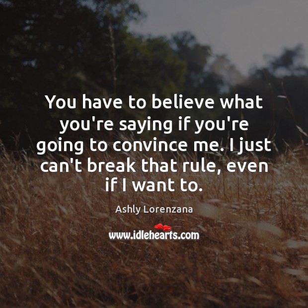 You have to believe what you’re saying if you’re going to convince Ashly Lorenzana Picture Quote