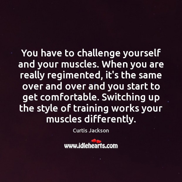You have to challenge yourself and your muscles. When you are really Curtis Jackson Picture Quote