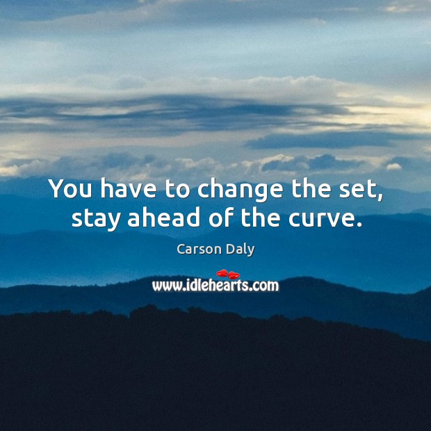 You have to change the set, stay ahead of the curve. Image