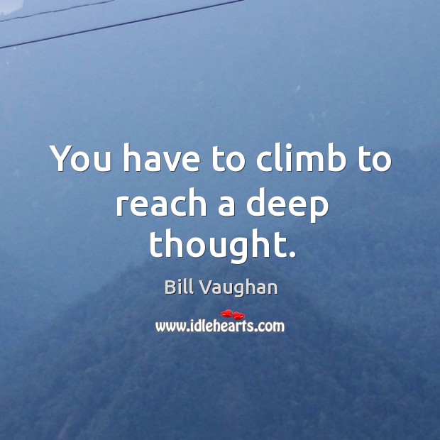 You have to climb to reach a deep thought. Image