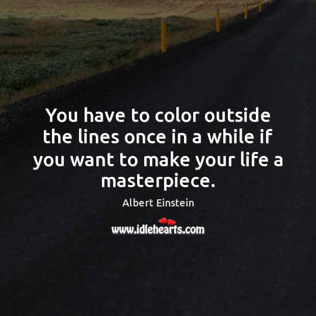 You have to color outside the lines once in a while if Albert Einstein Picture Quote