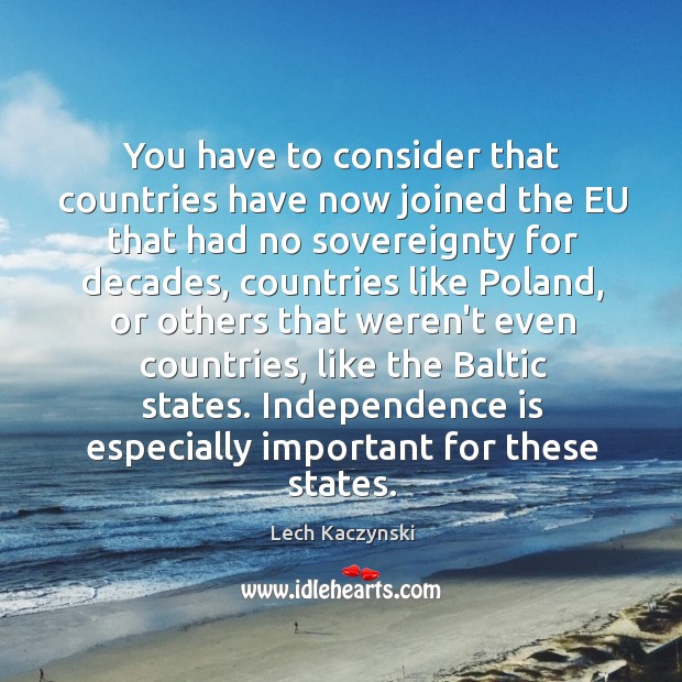 You have to consider that countries have now joined the EU that Lech Kaczynski Picture Quote
