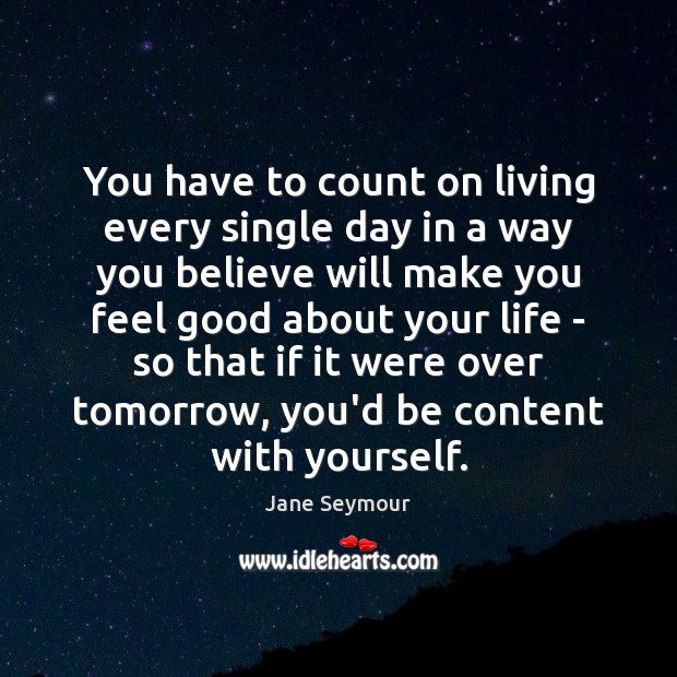 You have to count on living every single day in a way Jane Seymour Picture Quote