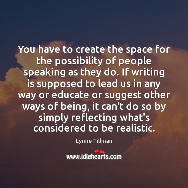 You have to create the space for the possibility of people speaking Lynne Tillman Picture Quote