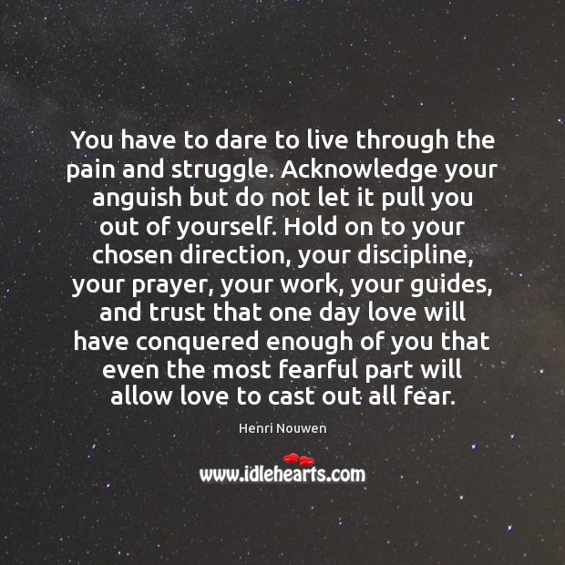 You have to dare to live through the pain and struggle. Acknowledge Henri Nouwen Picture Quote