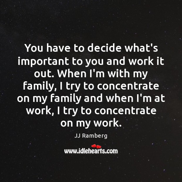 You have to decide what’s important to you and work it out. Image