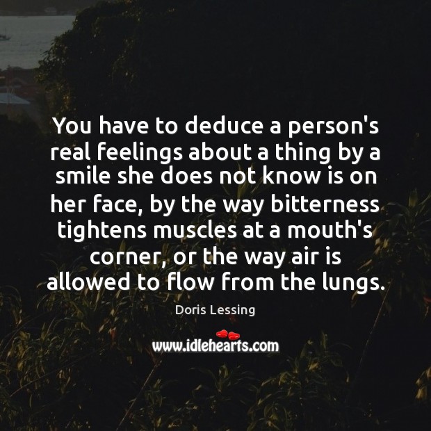 You have to deduce a person’s real feelings about a thing by Doris Lessing Picture Quote