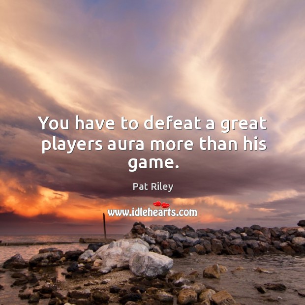 You have to defeat a great players aura more than his game. Image