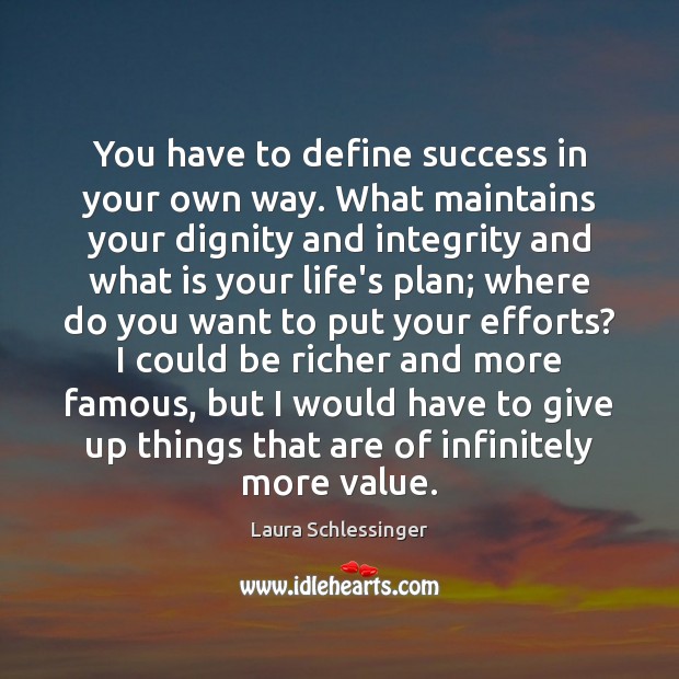 You have to define success in your own way. What maintains your Laura Schlessinger Picture Quote