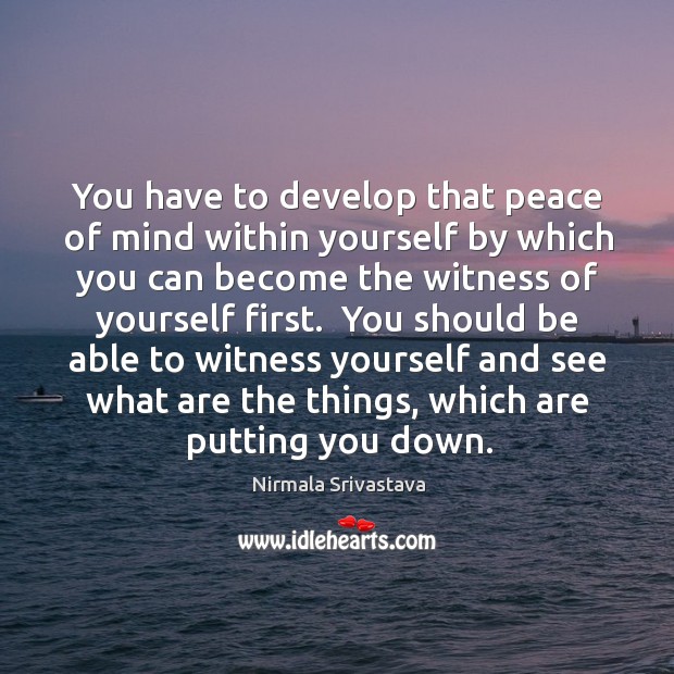 You have to develop that peace of mind within yourself by which Nirmala Srivastava Picture Quote
