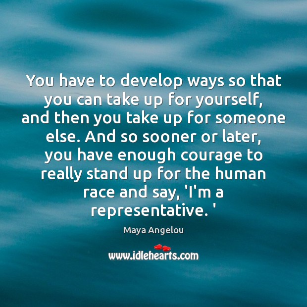 You have to develop ways so that you can take up for Maya Angelou Picture Quote
