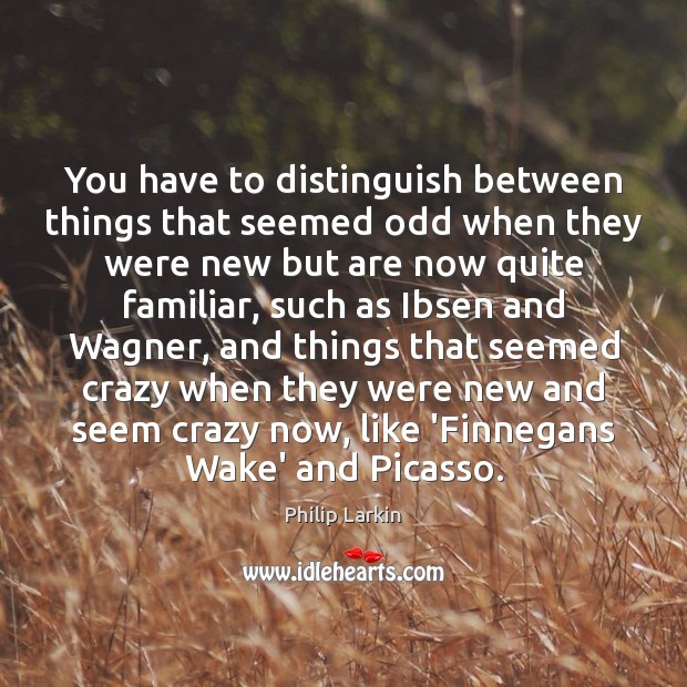 You have to distinguish between things that seemed odd when they were Image