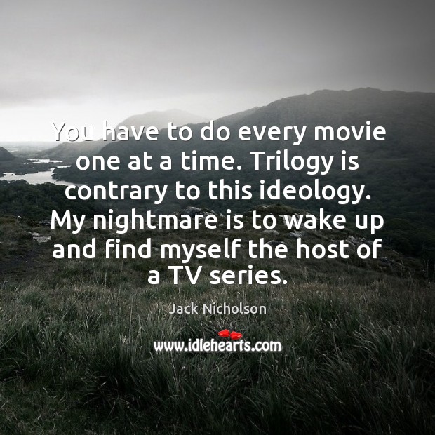 You have to do every movie one at a time. Trilogy is Jack Nicholson Picture Quote