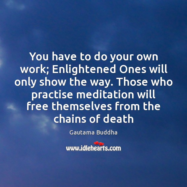 You have to do your own work; Enlightened Ones will only show Gautama Buddha Picture Quote