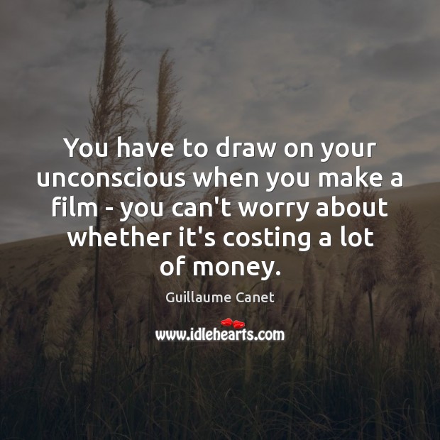 You have to draw on your unconscious when you make a film Guillaume Canet Picture Quote