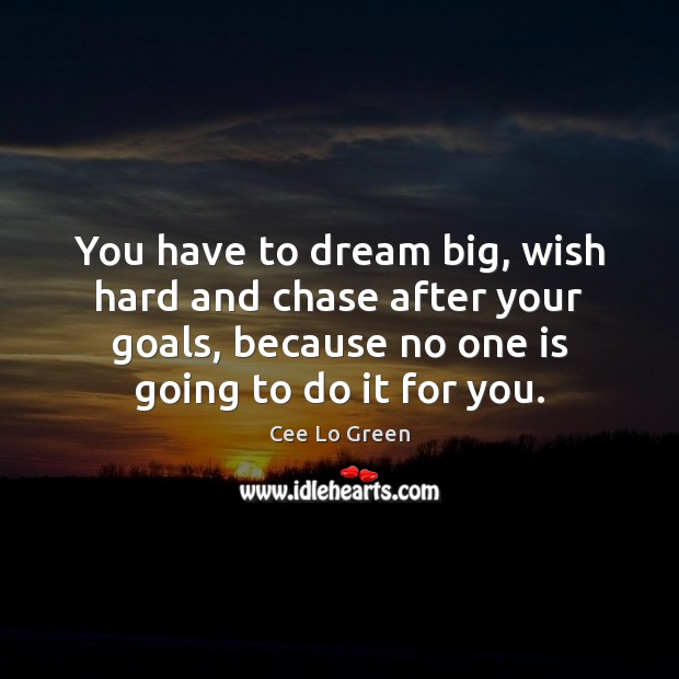 You have to dream big, wish hard and chase after your goals, Dream Quotes Image