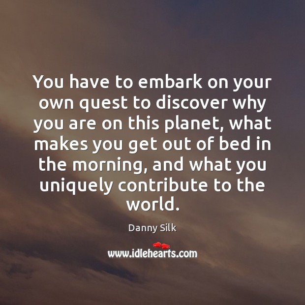 You have to embark on your own quest to discover why you Image