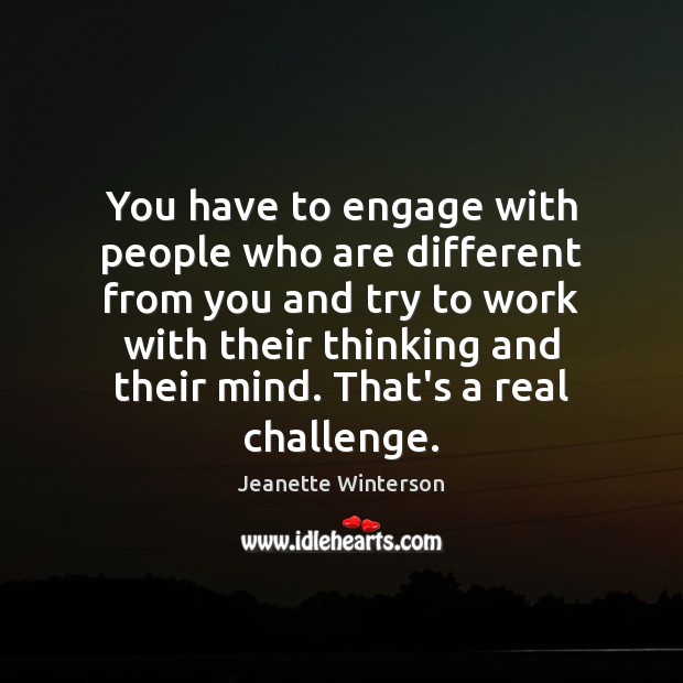 You have to engage with people who are different from you and Image