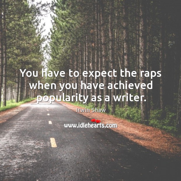 You have to expect the raps when you have achieved popularity as a writer. Irwin Shaw Picture Quote