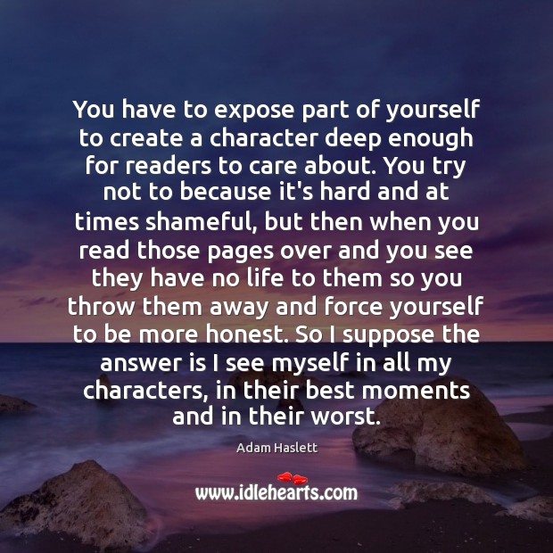 You have to expose part of yourself to create a character deep Adam Haslett Picture Quote