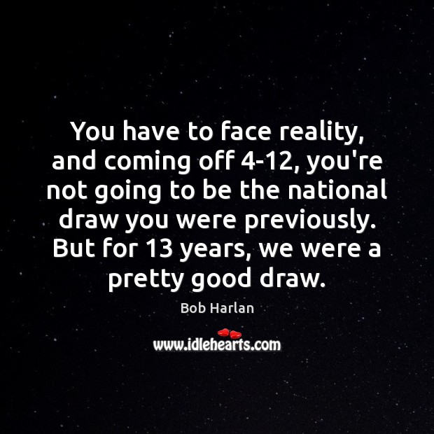 You have to face reality, and coming off 4-12, you’re not going Image