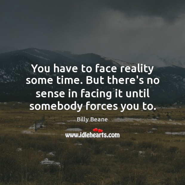 You have to face reality some time. But there’s no sense in Image
