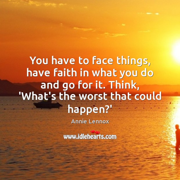 You have to face things, have faith in what you do and Faith Quotes Image
