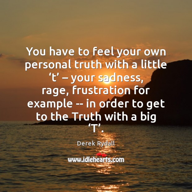 You have to feel your own personal truth with a little ‘t’ – Derek Rydall Picture Quote