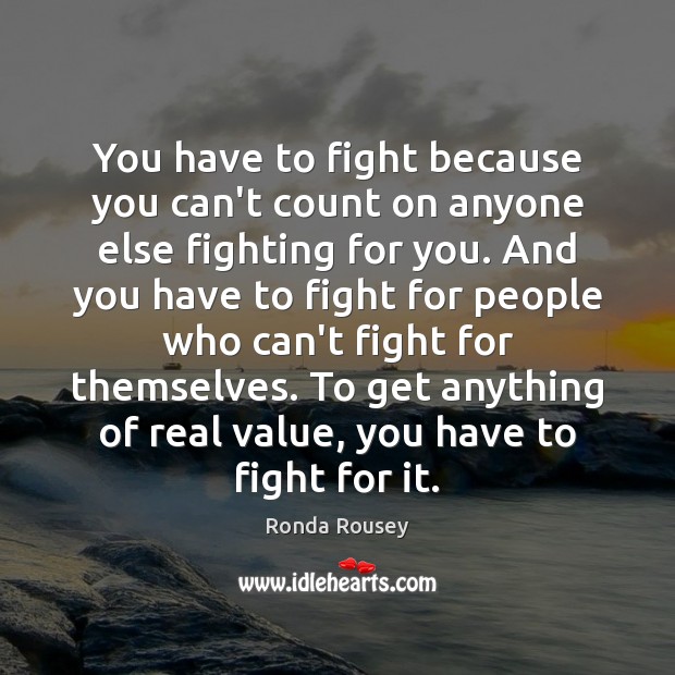 You have to fight because you can’t count on anyone else fighting Ronda Rousey Picture Quote