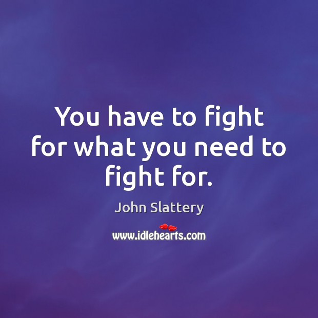 You have to fight for what you need to fight for. Image