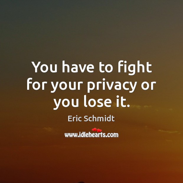 You have to fight for your privacy or you lose it. Image