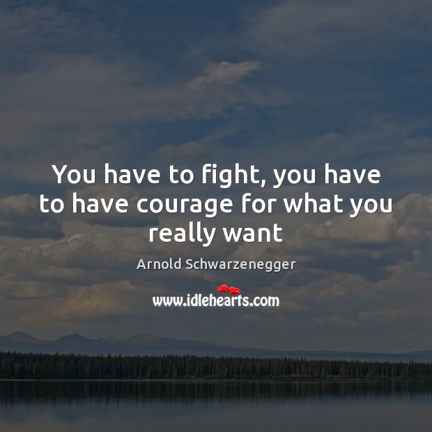 You have to fight, you have to have courage for what you really want Image