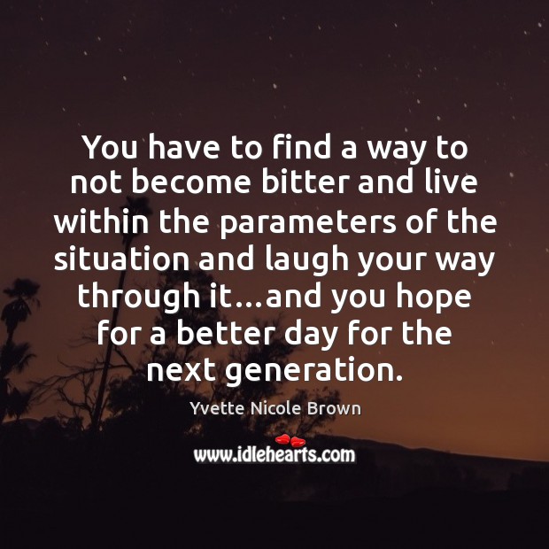 You have to find a way to not become bitter and live Yvette Nicole Brown Picture Quote