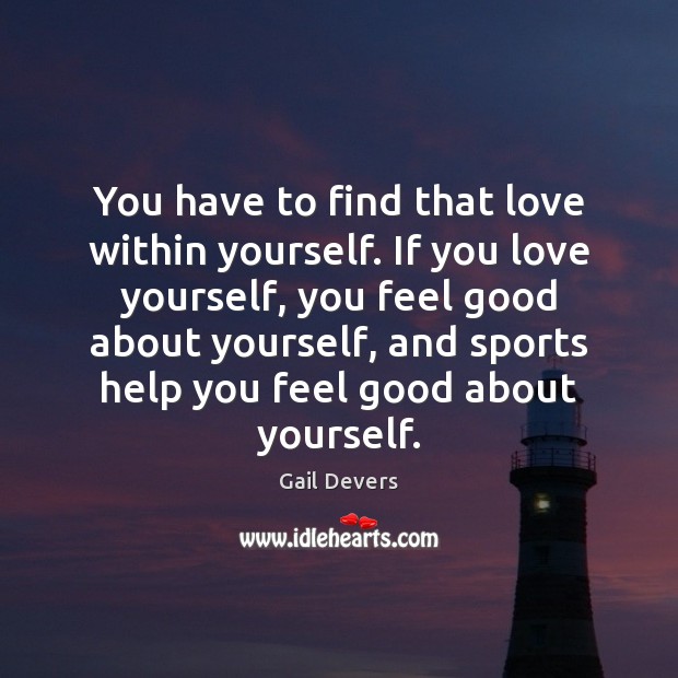 You have to find that love within yourself. If you love yourself, Love Yourself Quotes Image