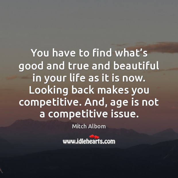 You have to find what’s good and true and beautiful in Age Quotes Image