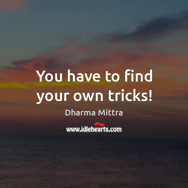 You have to find your own tricks! Dharma Mittra Picture Quote